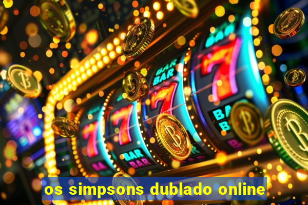 os simpsons dublado online